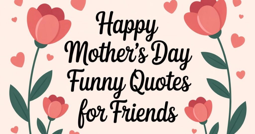 25 Happy Mothers Day Funny Quotes For Friends