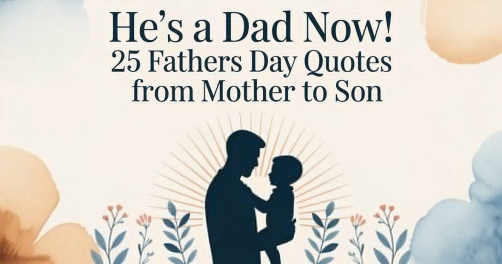 He's A Dad Now! 25 Fathers Day Quotes From Mother To Son