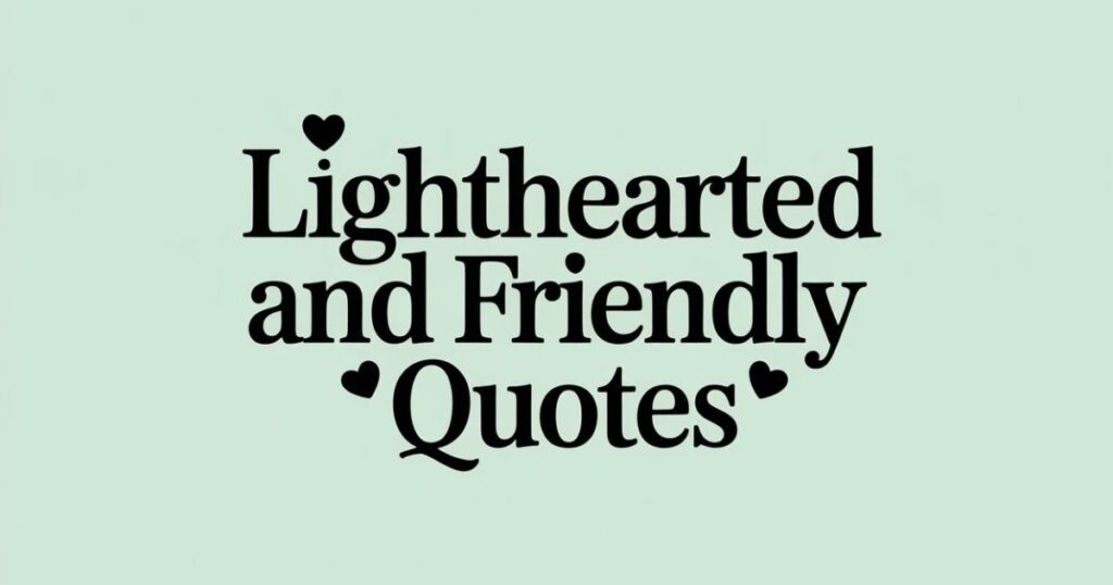 Lighthearted and Friendly Quotes