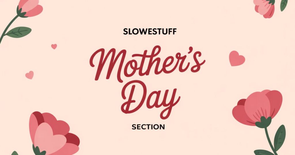 Slowestuff Mothers Day Section
