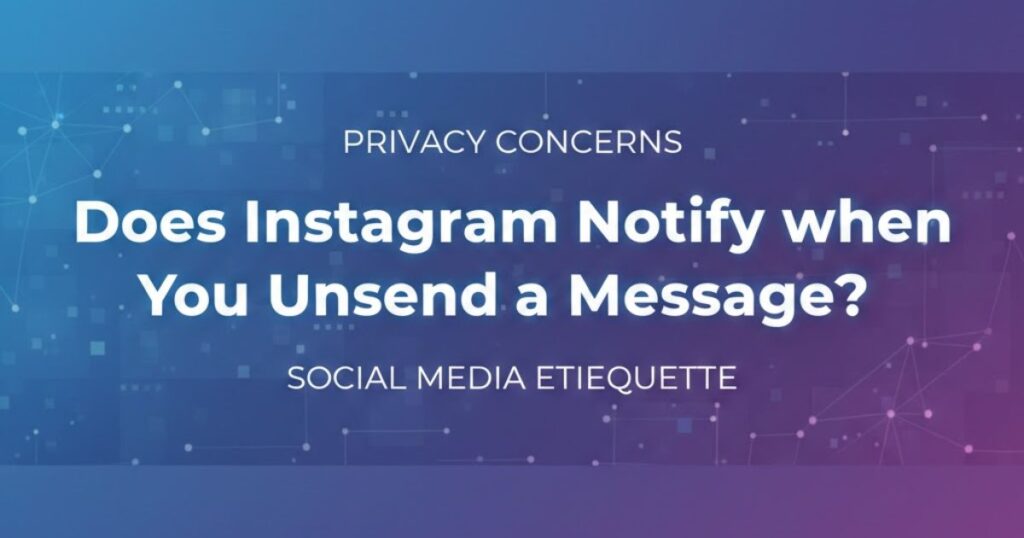 Does Instagram Notify when You Unsend a Message?