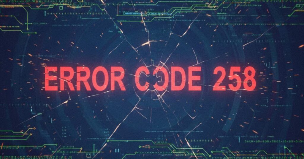 Error Code 258
